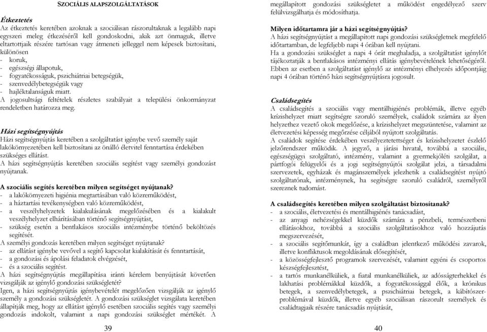 hajléktalanságuk miatt. A jogosultsági feltételek részletes szabályait a települési önkormányzat rendeletben határozza meg.