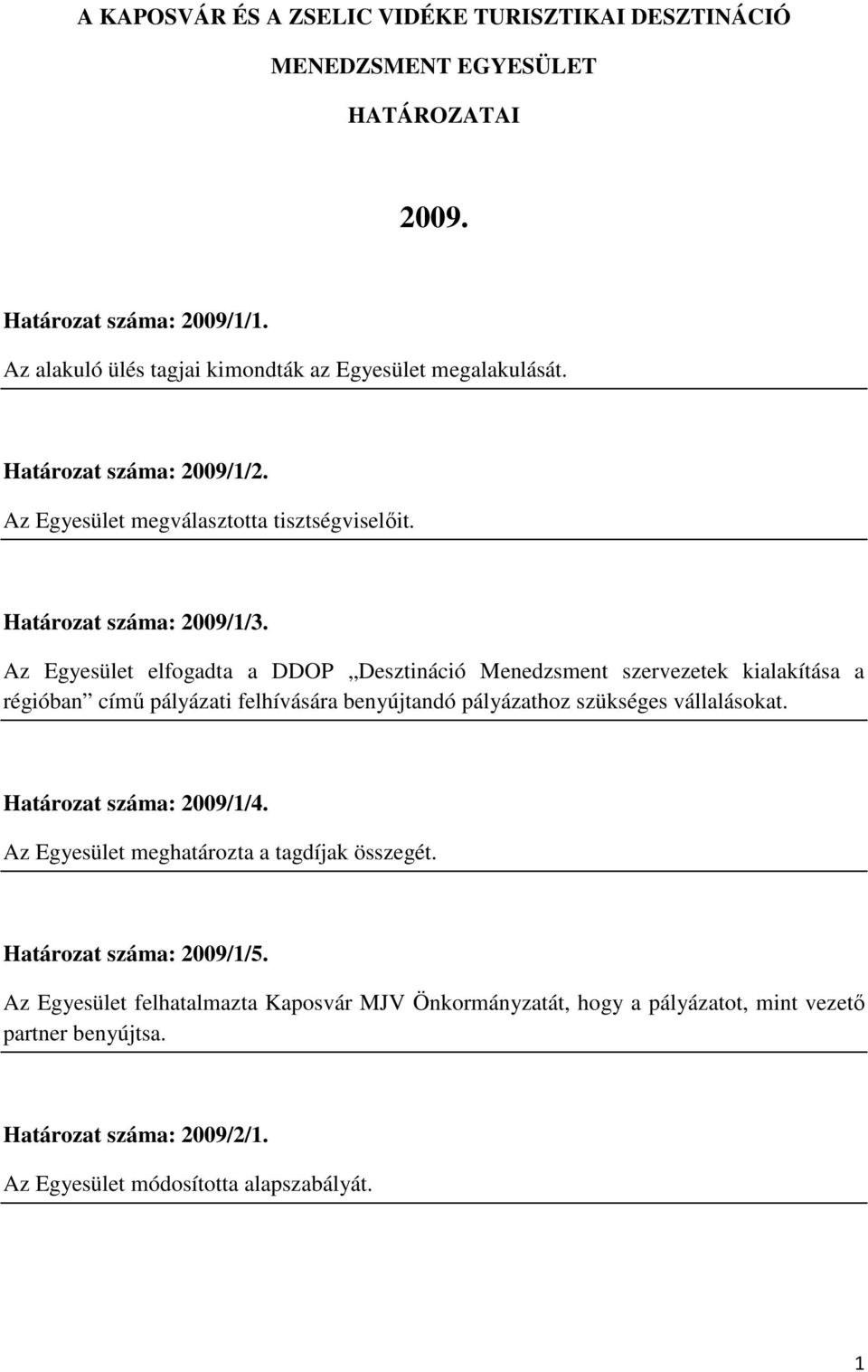 Az Egyesület elfogadta a DDOP Desztináció Menedzsment szervezetek kialakítása a régióban című pályázati felhívására benyújtandó pályázathoz szükséges vállalásokat.