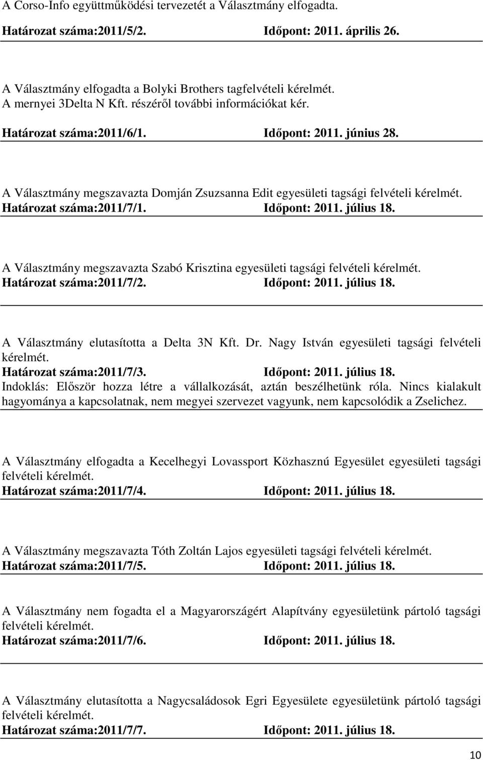 Határozat száma:2011/7/1. Időpont: 2011. július 18. A Választmány megszavazta Szabó Krisztina egyesületi tagsági felvételi kérelmét. Határozat száma:2011/7/2. Időpont: 2011. július 18. A Választmány elutasította a Delta 3N Kft.