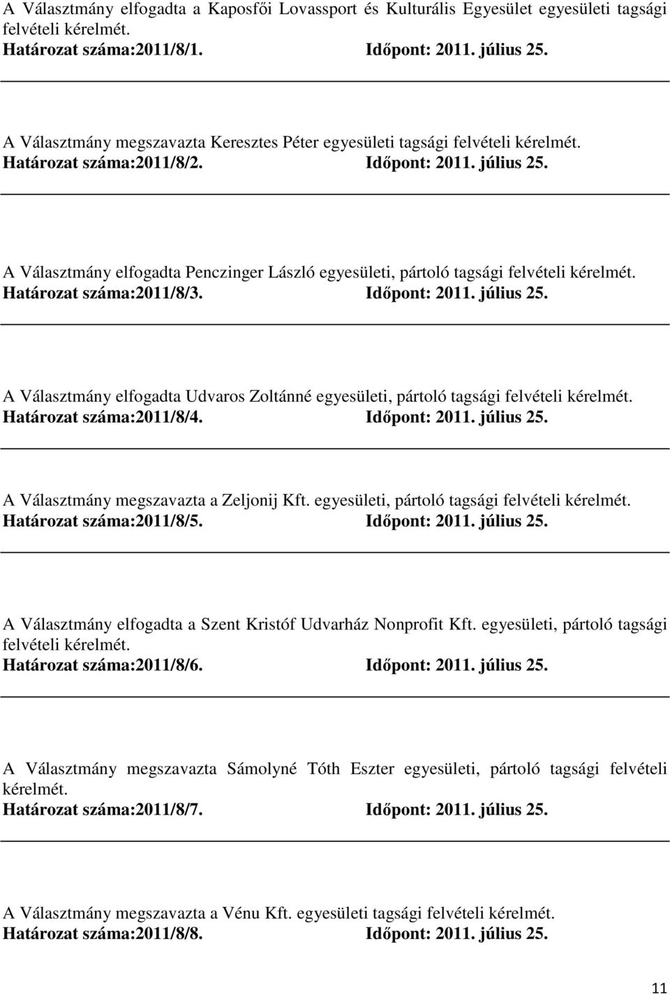 A Választmány elfogadta Penczinger László egyesületi, pártoló tagsági felvételi kérelmét. Határozat száma:2011/8/3. Időpont: 2011. július 25.