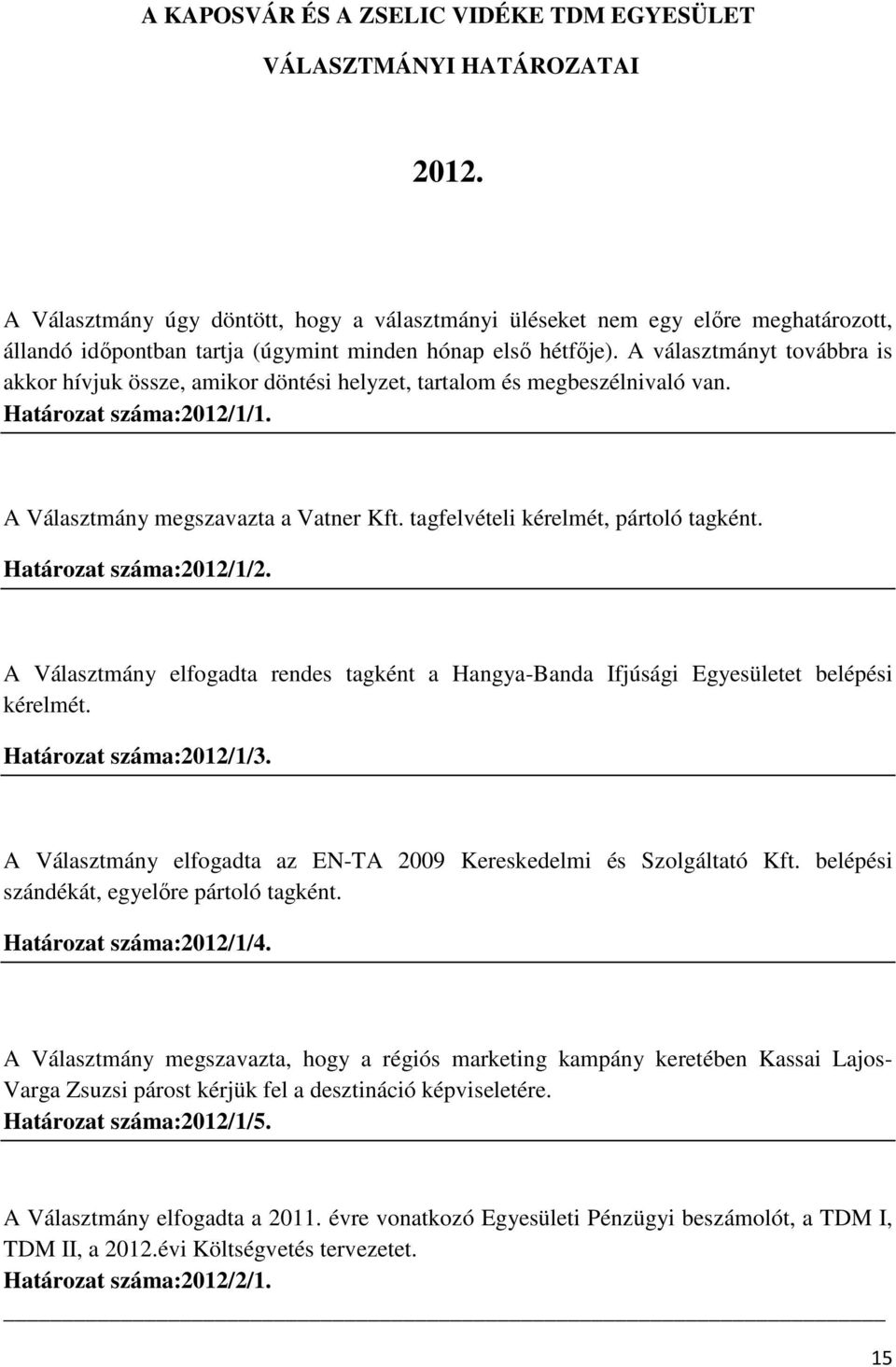 A választmányt továbbra is akkor hívjuk össze, amikor döntési helyzet, tartalom és megbeszélnivaló van. Határozat száma:2012/1/1. A Választmány megszavazta a Vatner Kft.