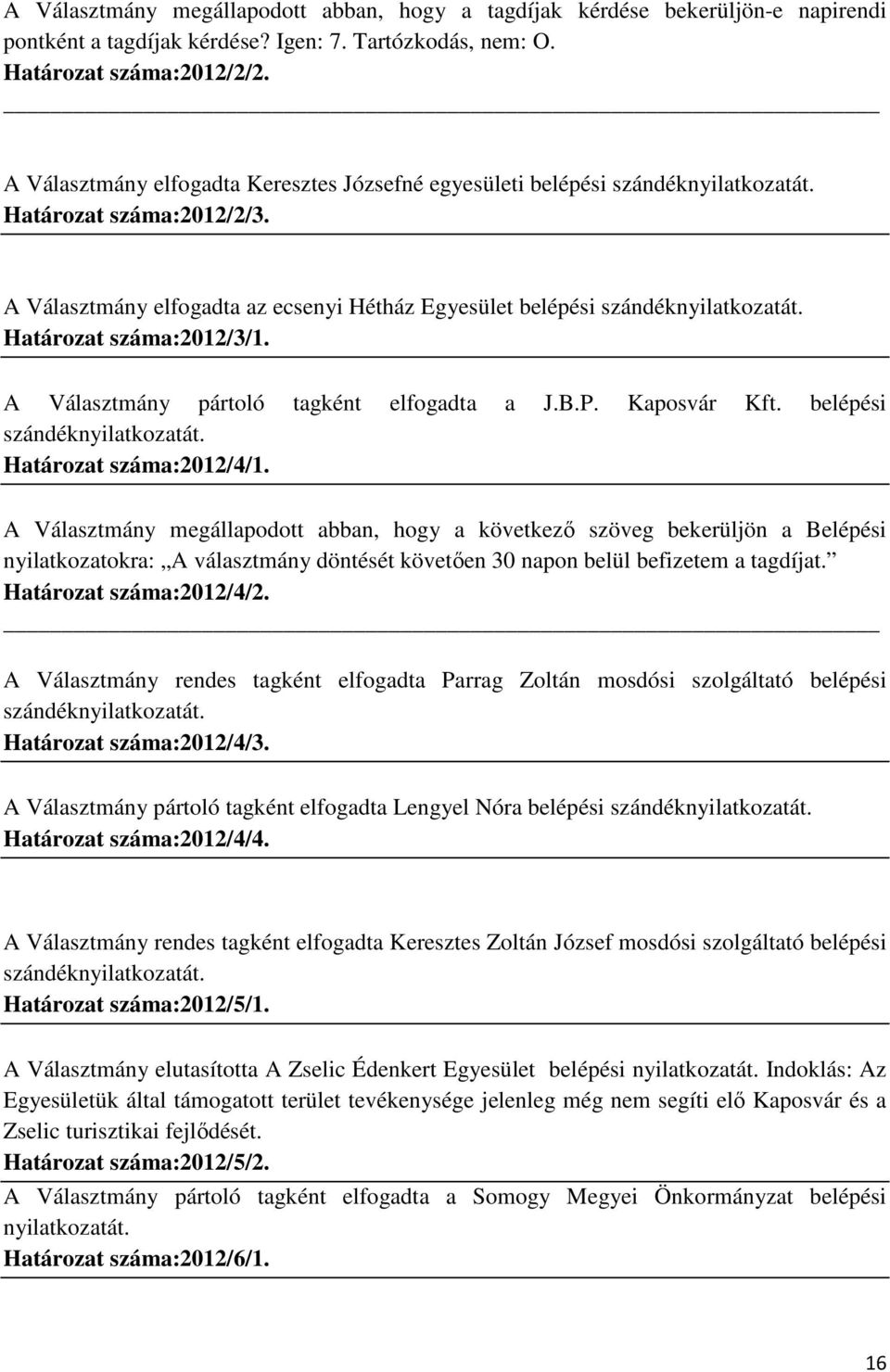 Határozat száma:2012/3/1. A Választmány pártoló tagként elfogadta a J.B.P. Kaposvár Kft. belépési szándéknyilatkozatát. Határozat száma:2012/4/1.