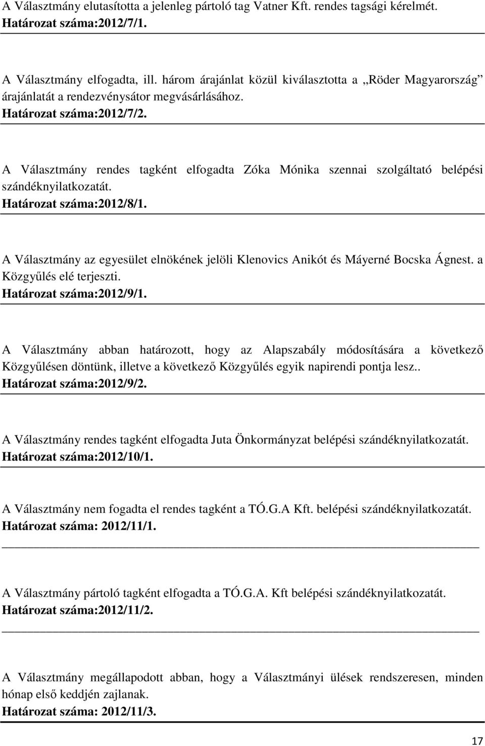 A Választmány rendes tagként elfogadta Zóka Mónika szennai szolgáltató belépési szándéknyilatkozatát. Határozat száma:2012/8/1.