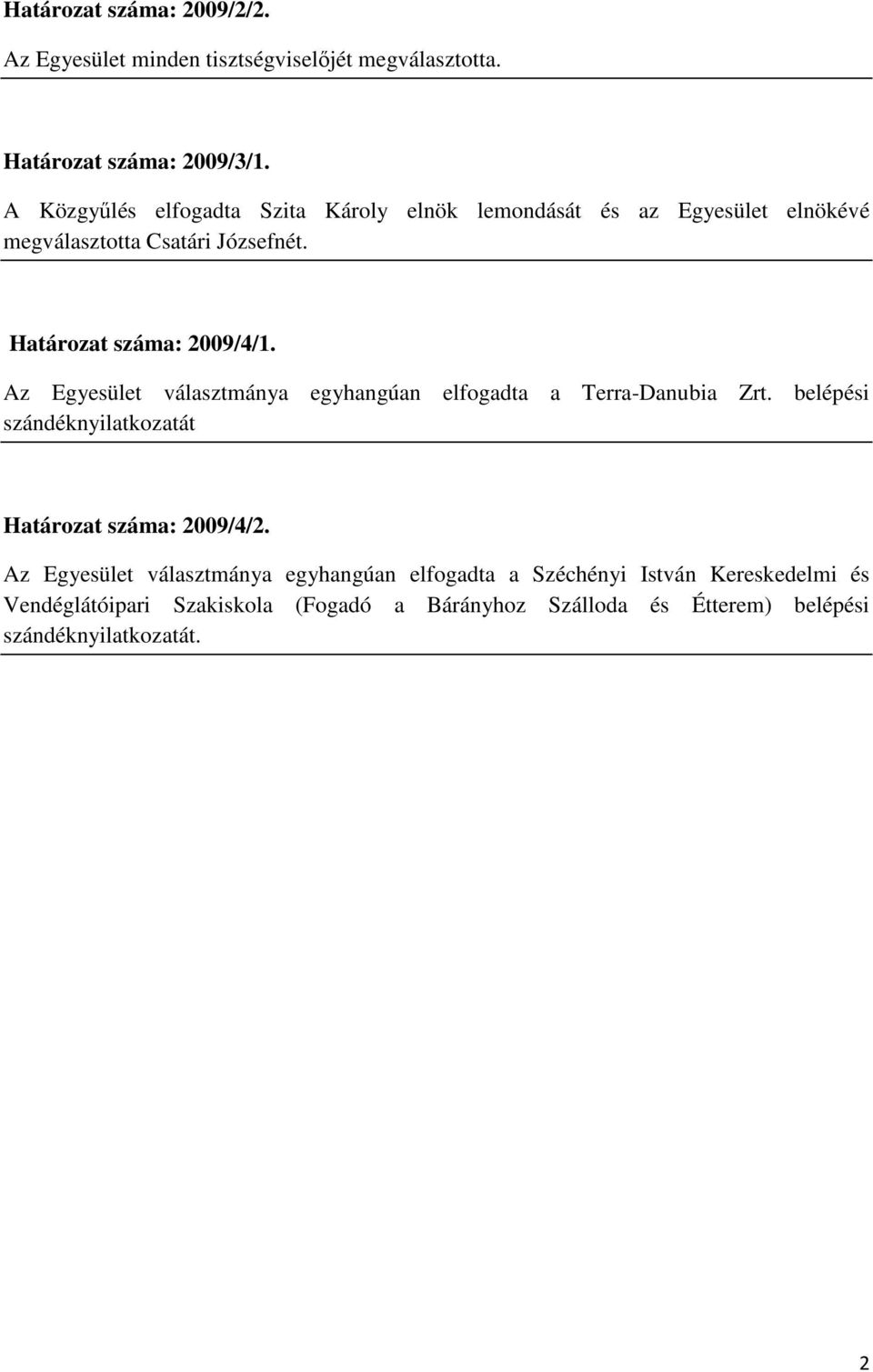 Az Egyesület választmánya egyhangúan elfogadta a Terra-Danubia Zrt. belépési szándéknyilatkozatát Határozat száma: 2009/4/2.