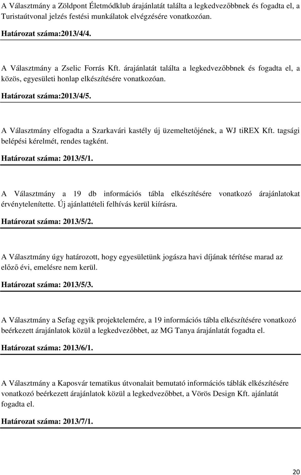 A Választmány elfogadta a Szarkavári kastély új üzemeltetőjének, a WJ tirex Kft. tagsági belépési kérelmét, rendes tagként. Határozat száma: 2013/5/1.