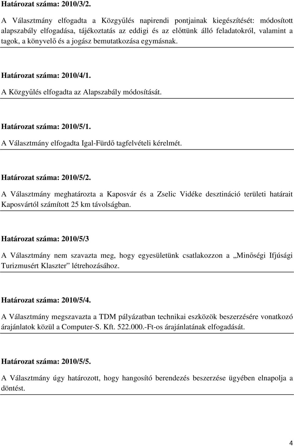 jogász bemutatkozása egymásnak. Határozat száma: 2010/4/1. A Közgyűlés elfogadta az Alapszabály módosítását. Határozat száma: 2010/5/1. A Választmány elfogadta Igal-Fürdő tagfelvételi kérelmét.