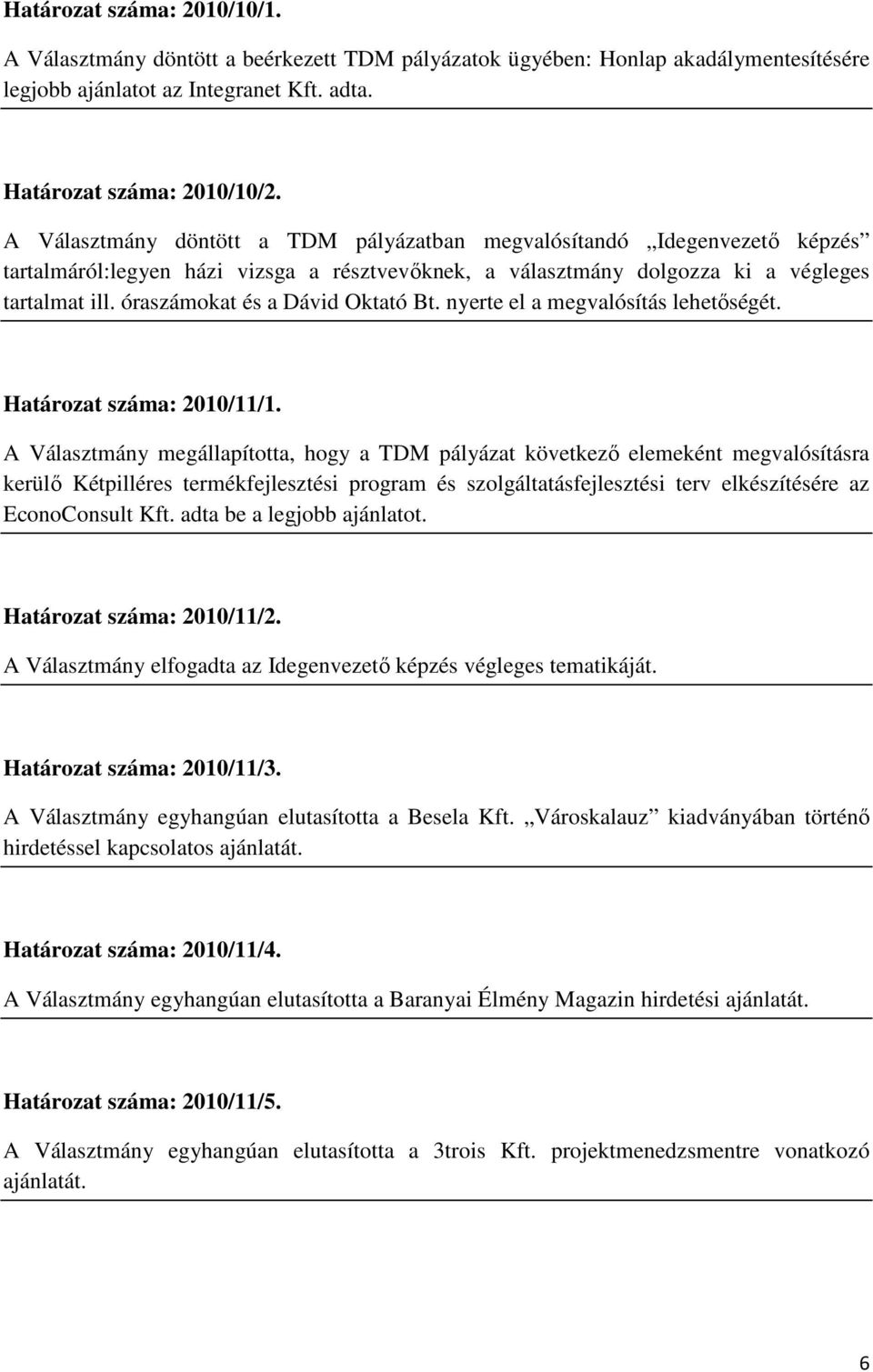 óraszámokat és a Dávid Oktató Bt. nyerte el a megvalósítás lehetőségét. Határozat száma: 2010/11/1.