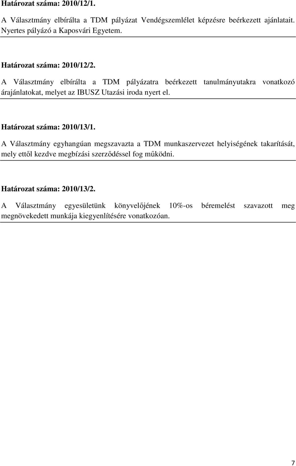 A Választmány elbírálta a TDM pályázatra beérkezett tanulmányutakra vonatkozó árajánlatokat, melyet az IBUSZ Utazási iroda nyert el.