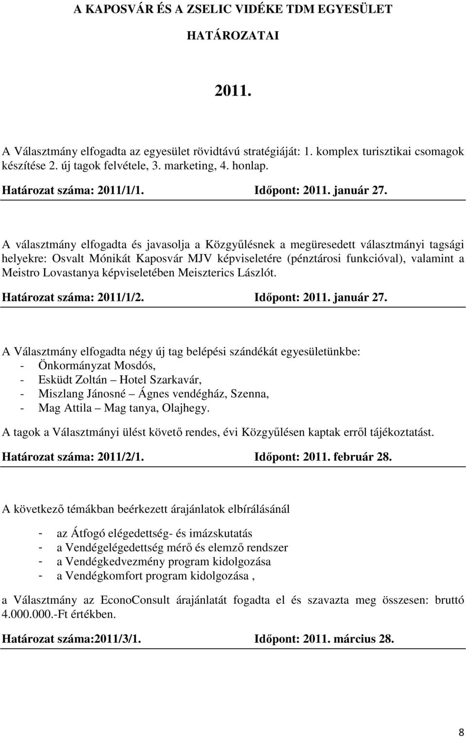 A választmány elfogadta és javasolja a Közgyűlésnek a megüresedett választmányi tagsági helyekre: Osvalt Mónikát Kaposvár MJV képviseletére (pénztárosi funkcióval), valamint a Meistro Lovastanya