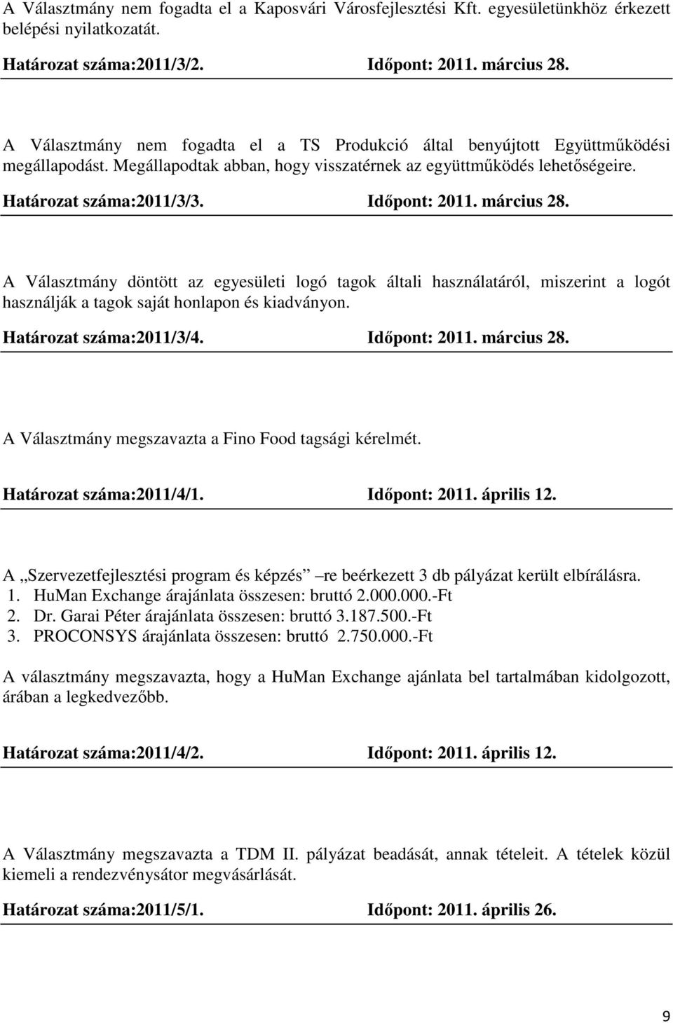 Időpont: 2011. március 28. A Választmány döntött az egyesületi logó tagok általi használatáról, miszerint a logót használják a tagok saját honlapon és kiadványon. Határozat száma:2011/3/4.