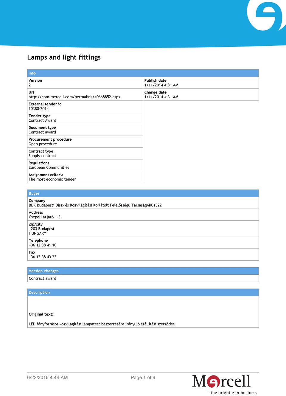 Communities Assignment criteria The most economic tender Publish date 1/11/2014 4:31 AM Change date 1/11/2014 4:31 AM Buyer Company BDK Budapesti Dísz- és Közvilágítási Korlátolt