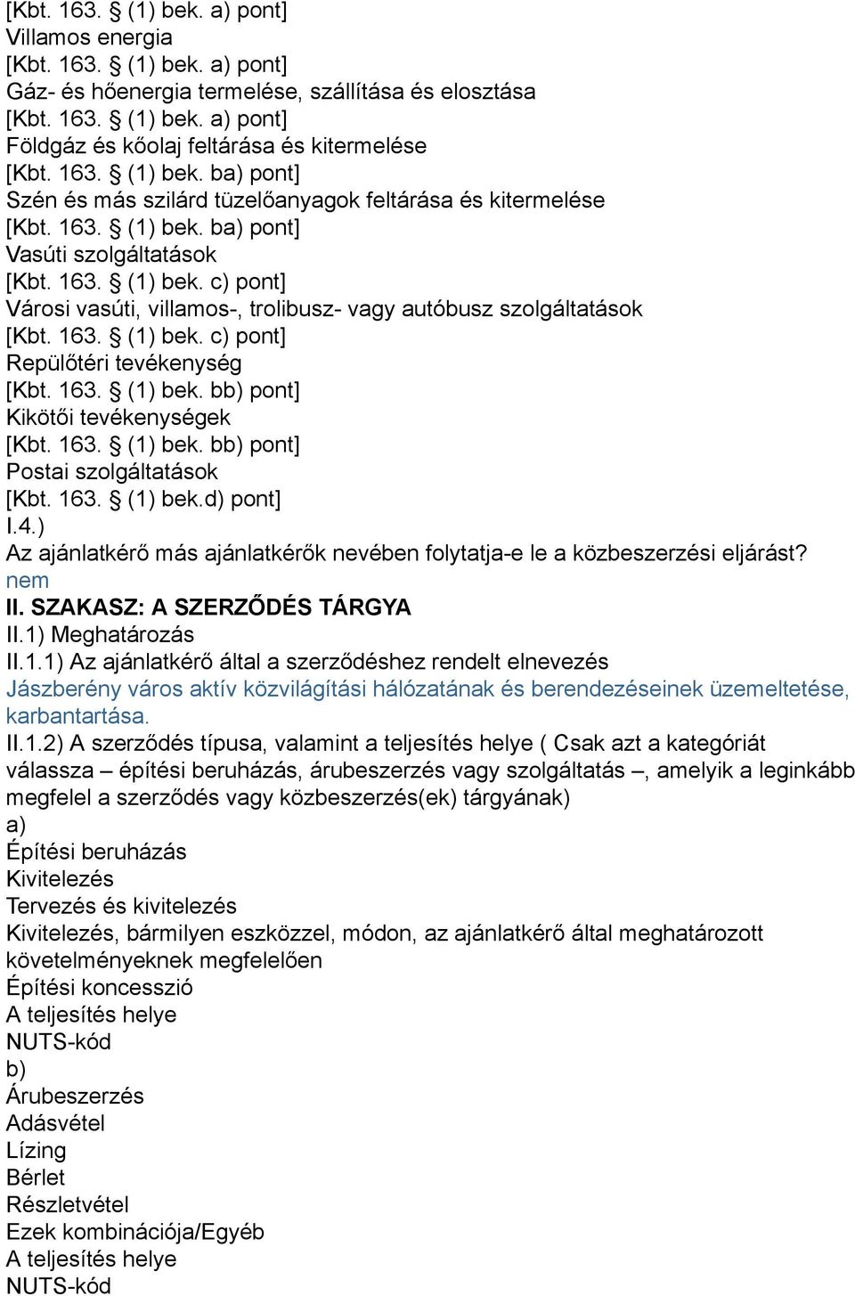 163. (1) bek. c) pont] Repülőtéri tevékenység [Kbt. 163. (1) bek. bb) pont] Kikötői tevékenységek [Kbt. 163. (1) bek. bb) pont] Postai szolgáltatások [Kbt. 163. (1) bek.d) pont] I.4.