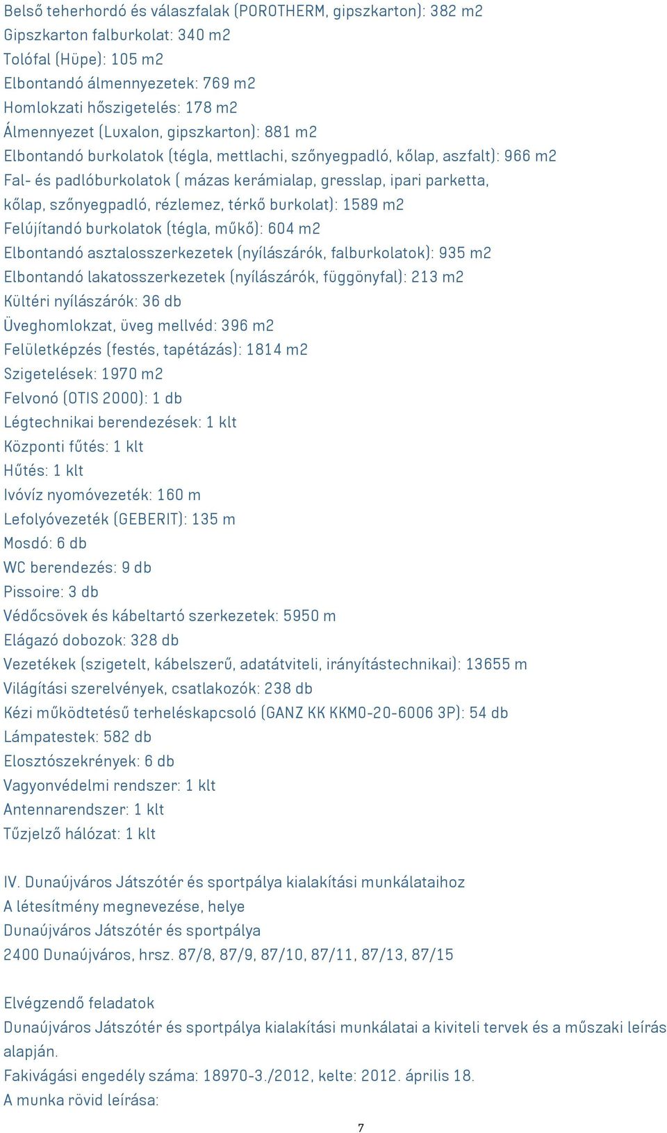 szőnyegpadló, rézlemez, térkő burkolat): 1589 m2 Felújítandó burkolatok (tégla, műkő): 604 m2 Elbontandó asztalosszerkezetek (nyílászárók, falburkolatok): 935 m2 Elbontandó lakatosszerkezetek