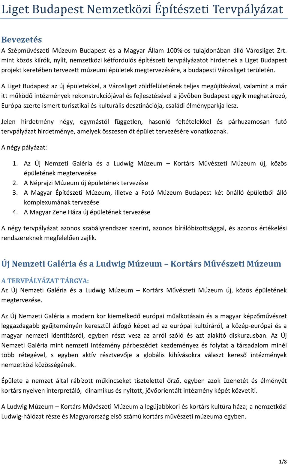 A Liget Budapest az új épületekkel, a Városliget zöldfelületének teljes megújításával, valamint a már itt működő intézmények rekonstrukciójával és fejlesztésével a jövőben Budapest egyik meghatározó,