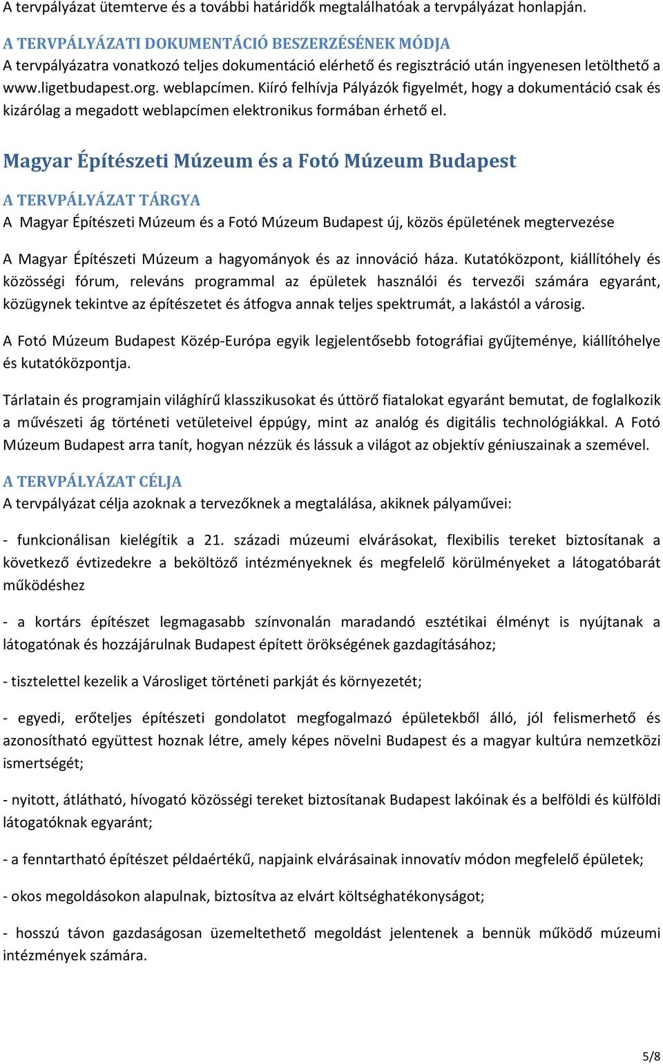 Kiíró felhívja Pályázók figyelmét, hogy a dokumentáció csak és kizárólag a megadott weblapcímen elektronikus formában érhető el.