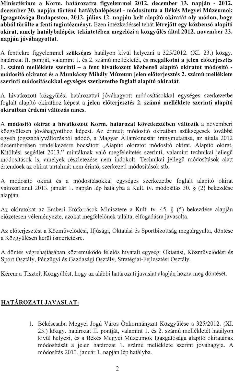 Ezen intézkedéssel tehát létrejött egy közbenső alapító okirat, amely hatálybalépése tekintetében megelőzi a közgyűlés által 2012. november 23. napján jóváhagyottat.