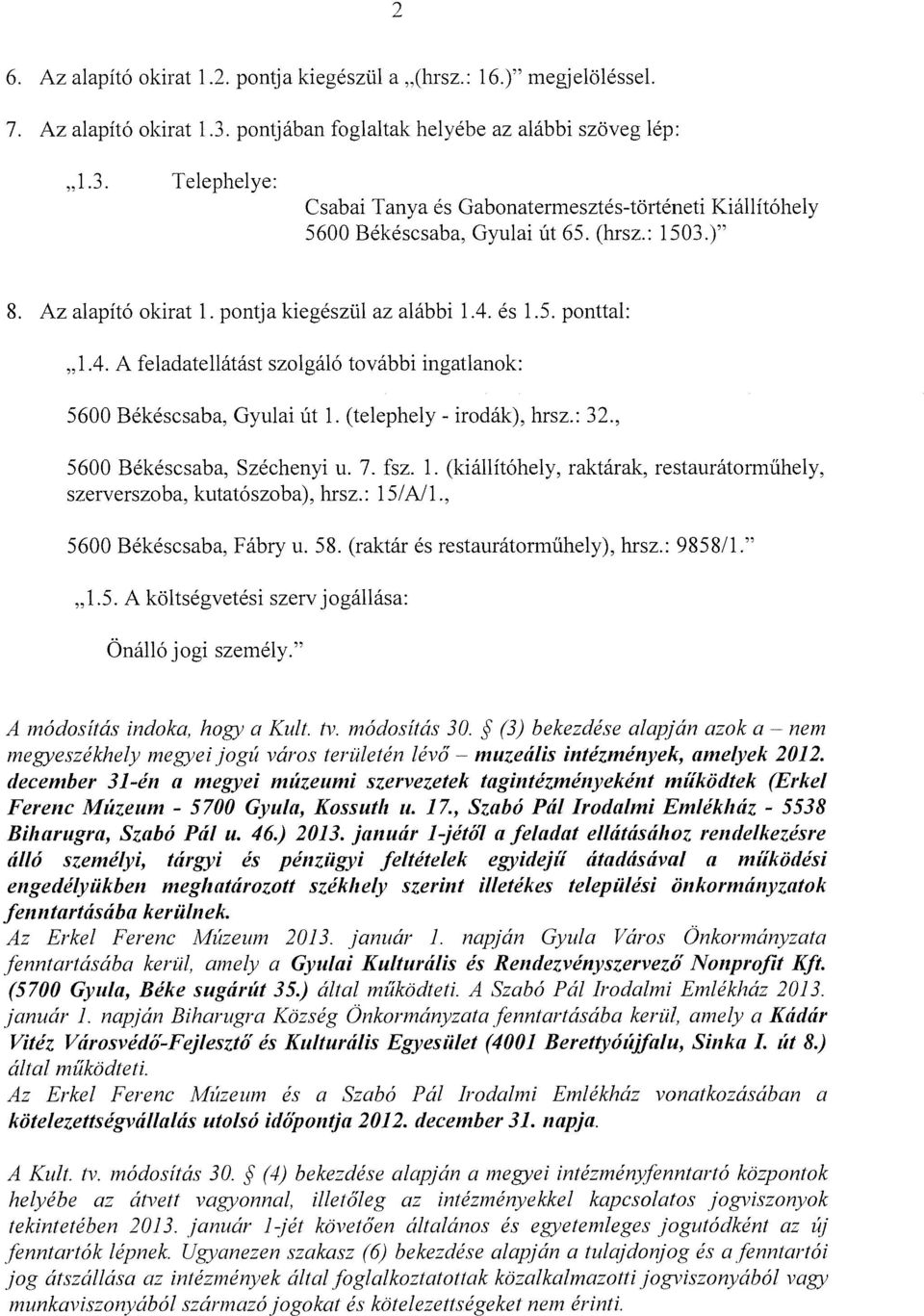 pontja kiegészül az alábbi 1.4. és 1.5. ponttal:,,1.4. A feladatellátást szolgáló további ingatlanok: 5600 Békéscsaba, Gyulai út 1. (telephely - irodák), hrsz.: 32., 5600 Békéscsaba, Széchenyi u. 7.