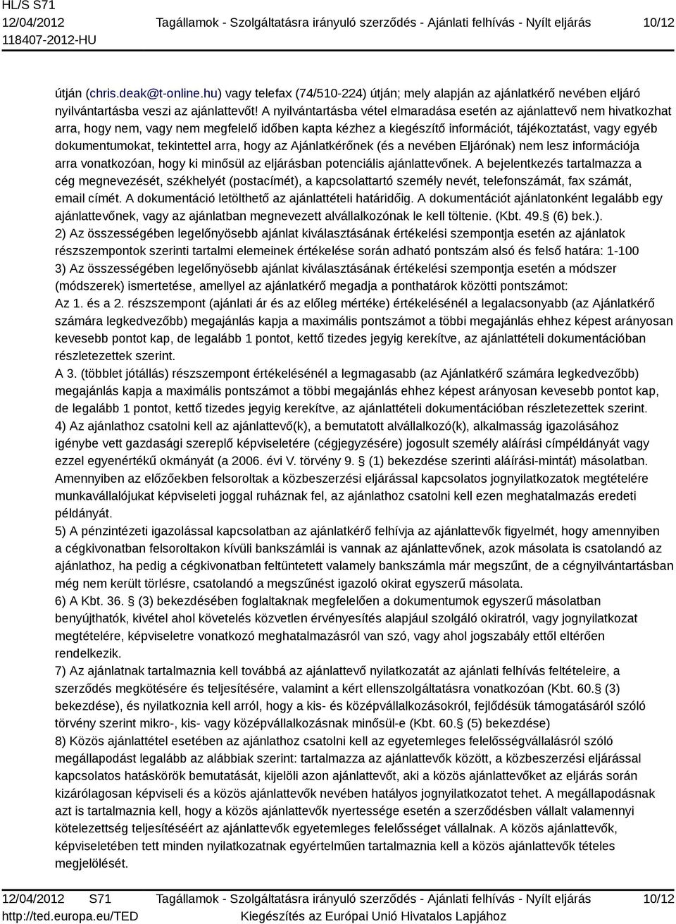 tekintettel arra, hogy az Ajánlatkérőnek (és a nevében Eljárónak) nem lesz információja arra vonatkozóan, hogy ki minősül az eljárásban potenciális ajánlattevőnek.