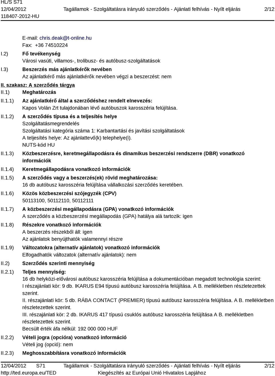 II. szakasz: A szerződés tárgya II.1) Meghatározás II.1.1) II.1.2) II.1.3) II.1.4) II.1.5) II.1.6) II.1.7) II.1.8) II.1.9) II.2) II.2.1) II.2.2) II.2.3) Az ajánlatkérő által a szerződéshez rendelt elnevezés: Kapos Volán Zrt tulajdonában lévő autóbuszok karosszéria felújítása.