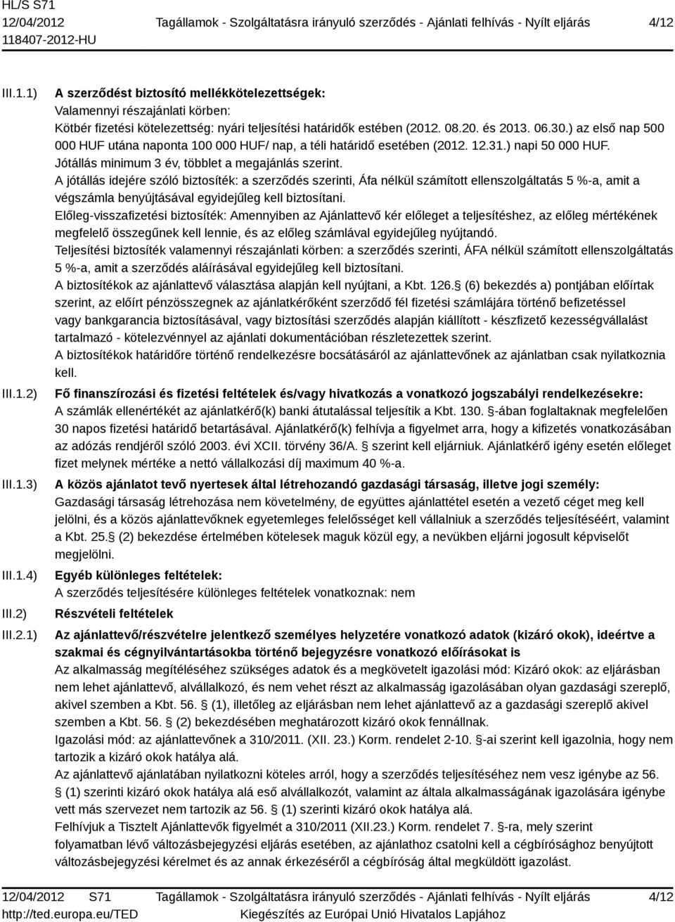 A jótállás idejére szóló biztosíték: a szerződés szerinti, Áfa nélkül számított ellenszolgáltatás 5 %-a, amit a végszámla benyújtásával egyidejűleg kell biztosítani.