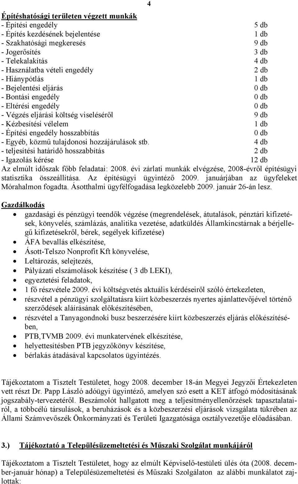 hosszabbítás 0 db - Egyéb, közmű tulajdonosi hozzájárulások stb. 4 db - teljesítési határidő hosszabbítás 2 db - Igazolás kérése 12 db Az elmúlt időszak főbb feladatai: 2008.