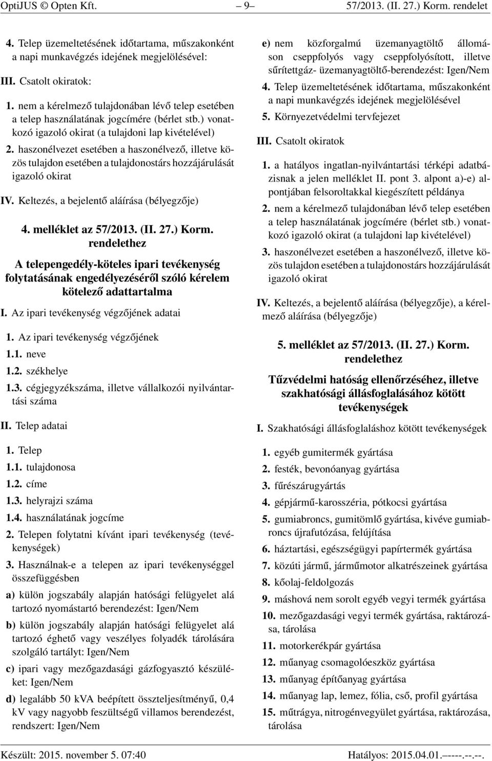 haszonélvezet esetében a haszonélvező, illetve közös tulajdon esetében a tulajdonostárs hozzájárulását igazoló okirat IV. Keltezés, a bejelentő aláírása (bélyegzője) 4. melléklet az 57/2013. (II. 27.