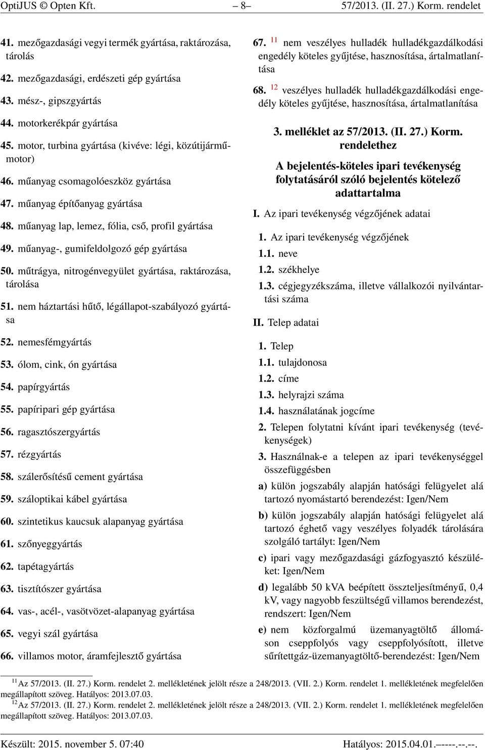 műanyag lap, lemez, fólia, cső, profil gyártása 49. műanyag-, gumifeldolgozó gép gyártása 50. műtrágya, nitrogénvegyület gyártása, raktározása, tárolása 51.