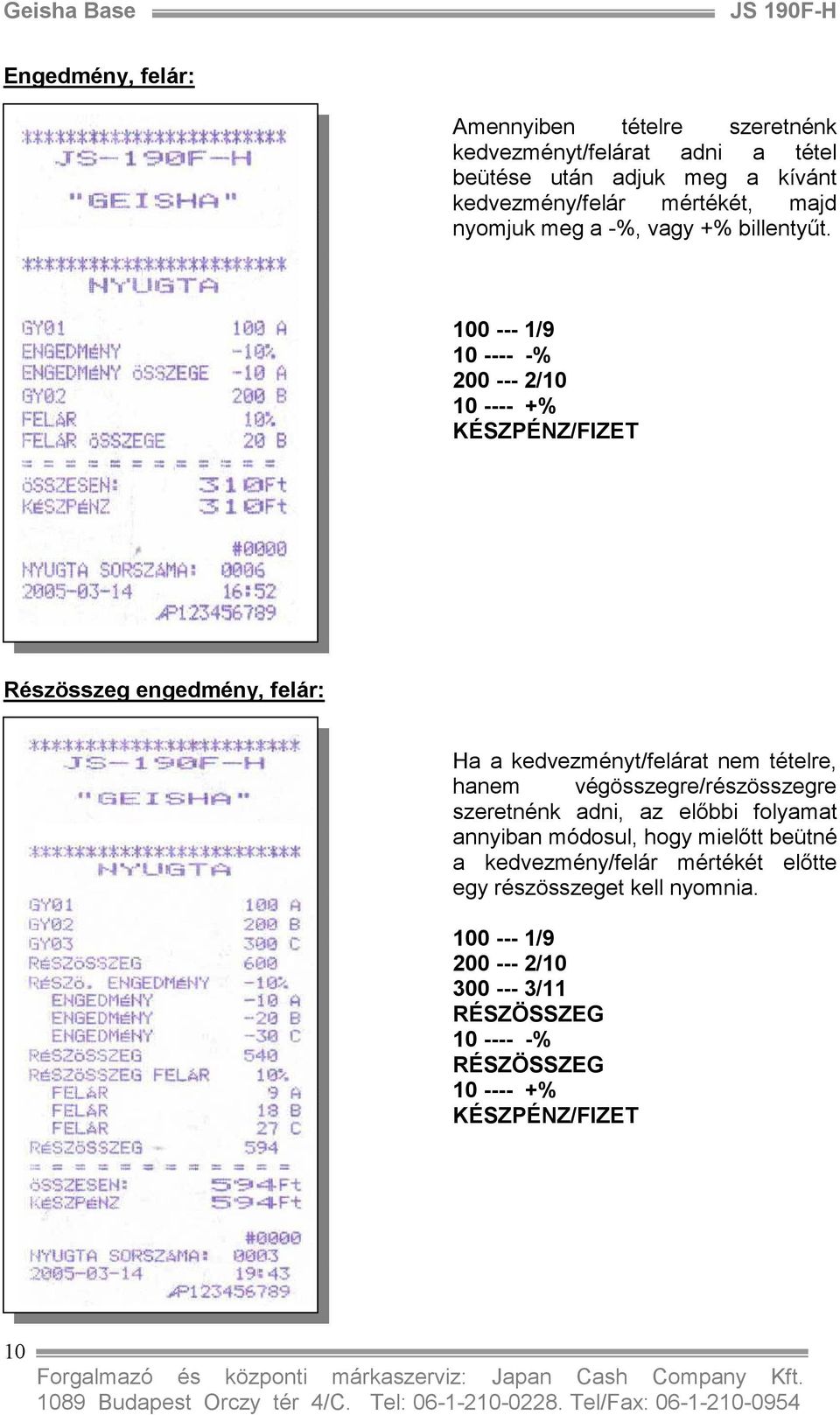 100 --- 1/9 10 ---- -% 200 --- 2/10 10 ---- +% KÉSZPÉNZ/FIZET Részösszeg engedmény, felár: Ha a kedvezményt/felárat nem tételre, hanem