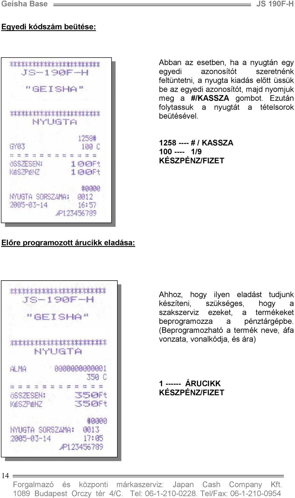 1258 ---- # / KASSZA 100 ---- 1/9 KÉSZPÉNZ/FIZET Elıre programozott árucikk eladása: Ahhoz, hogy ilyen eladást tudjunk készíteni,