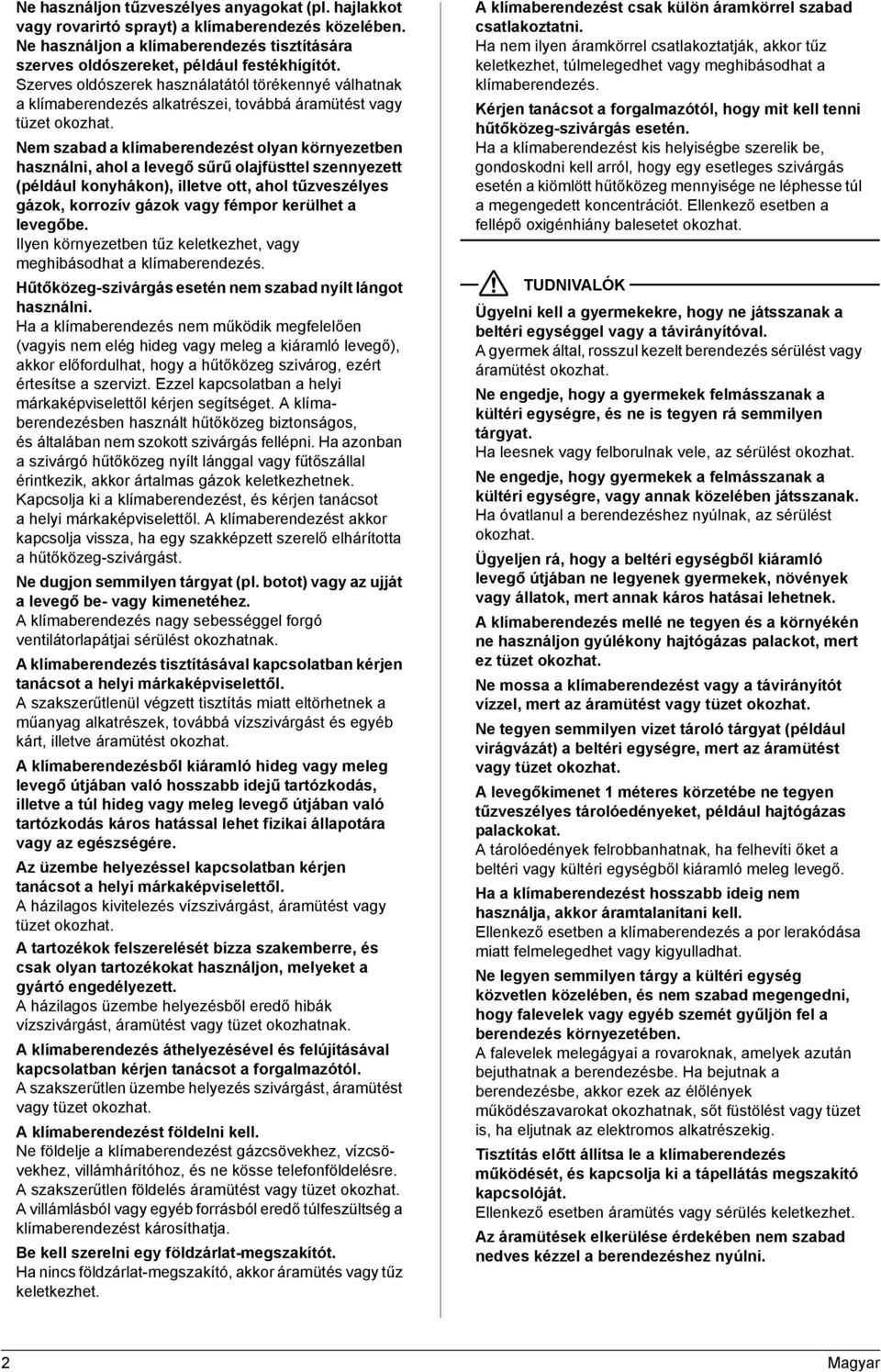 Nem szabad a klímaberendezést olyan környezetben használni, ahol a levegő sűrű olajfüsttel szennyezett (például konyhákon), illetve ott, ahol tűzveszélyes gázok, korrozív gázok vagy fémpor kerülhet a