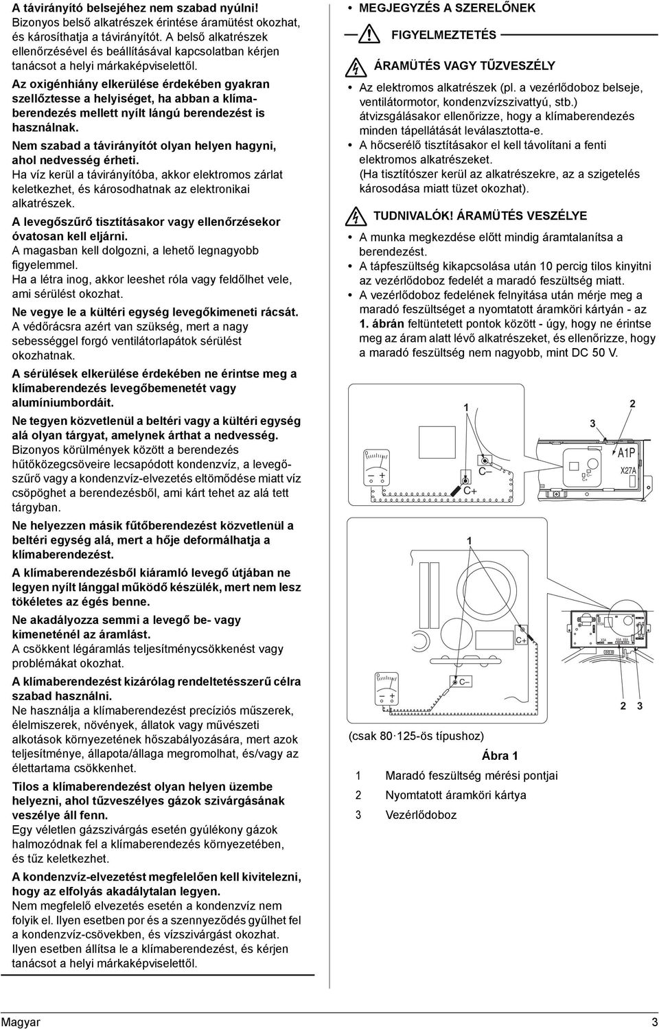 Az oxigénhiány elkerülése érdekében gyakran szellőztesse a helyiséget, ha abban a klímaberendezés mellett nyílt lángú berendezést is használnak.