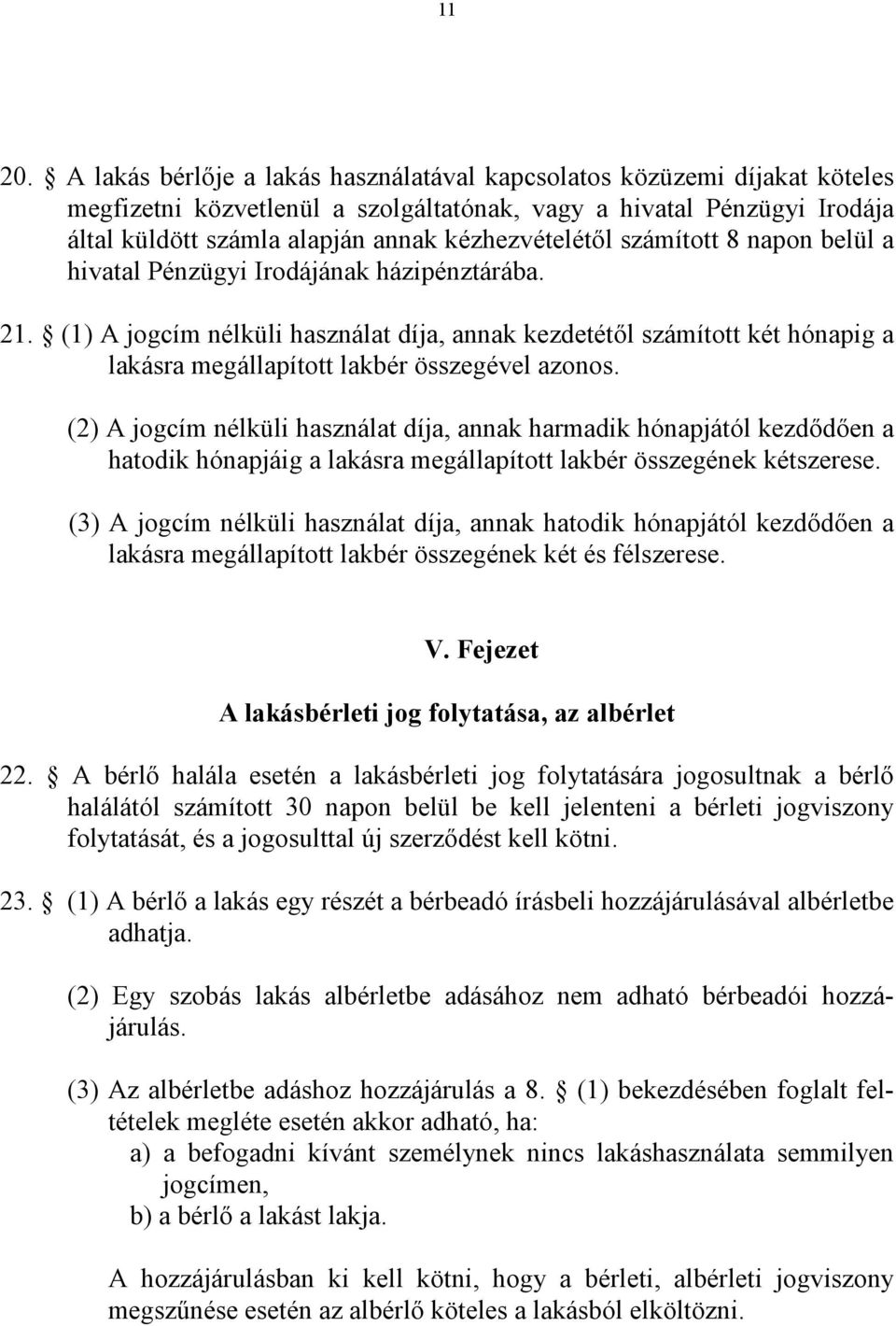 számított 8 napon belül a hivatal Pénzügyi Irodájának házipénztárába. 21. (1) A jogcím nélküli használat díja, annak kezdetétől számított két hónapig a lakásra megállapított lakbér összegével azonos.