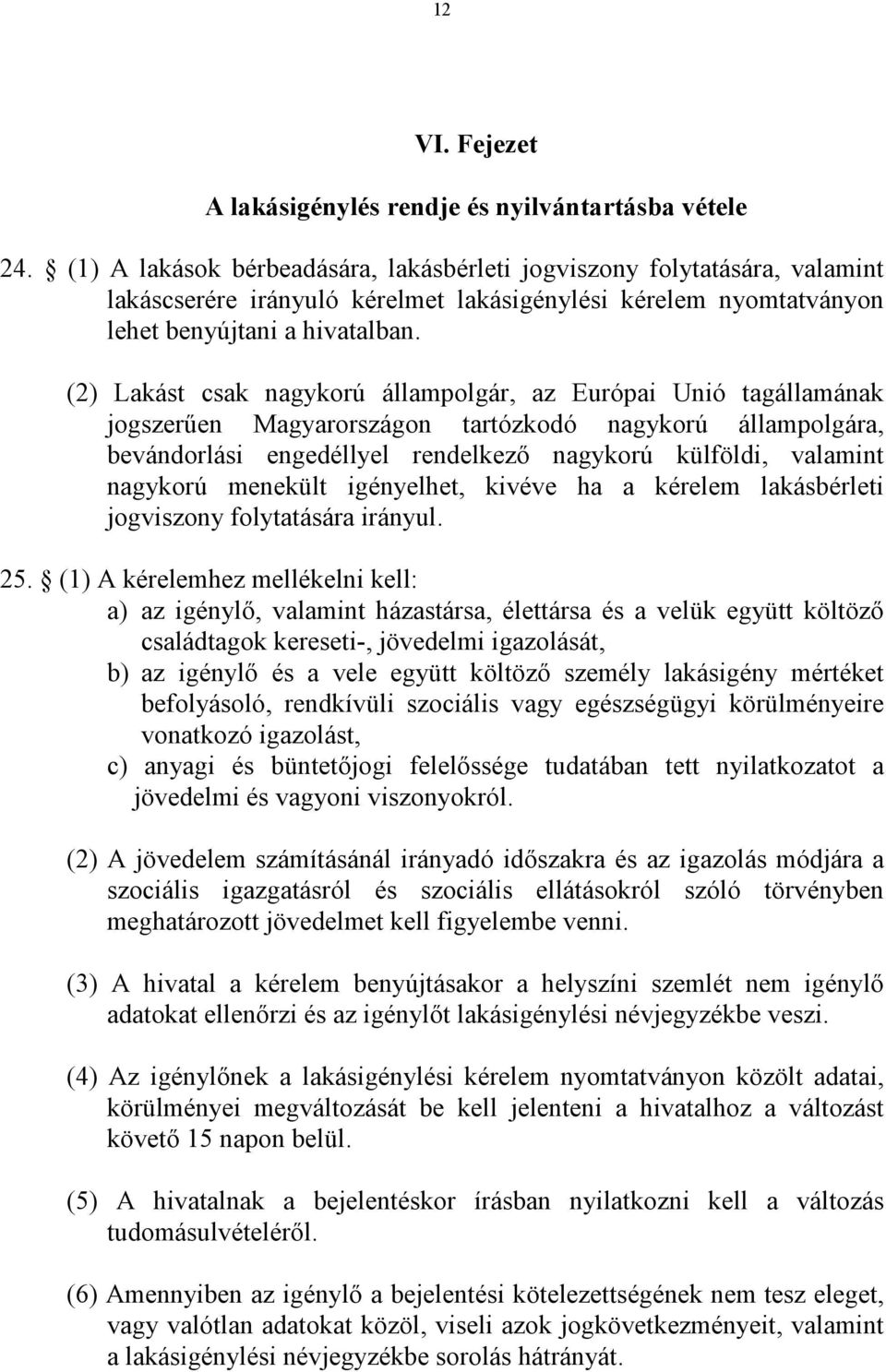 (2) Lakást csak nagykorú állampolgár, az Európai Unió tagállamának jogszerűen Magyarországon tartózkodó nagykorú állampolgára, bevándorlási engedéllyel rendelkező nagykorú külföldi, valamint nagykorú