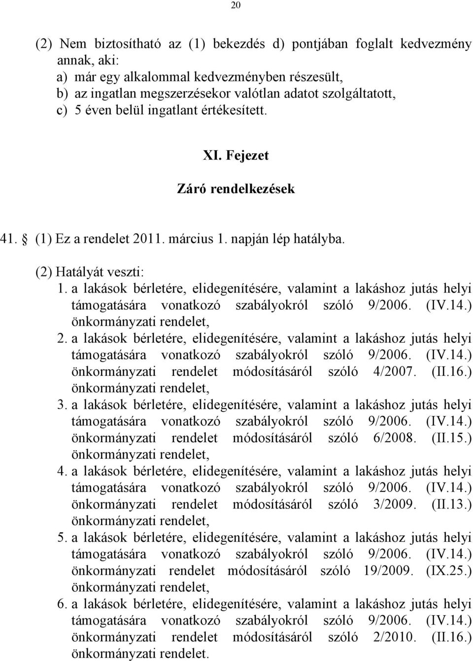 a lakások bérletére, elidegenítésére, valamint a lakáshoz jutás helyi támogatására vonatkozó szabályokról szóló 9/2006. (IV.14.) önkormányzati rendelet, 2.