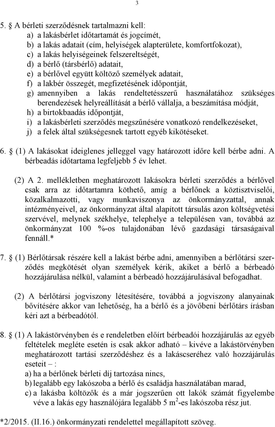 berendezések helyreállítását a bérlő vállalja, a beszámítása módját, h) a birtokbaadás időpontját, i) a lakásbérleti szerződés megszűnésére vonatkozó rendelkezéseket, j) a felek által szükségesnek