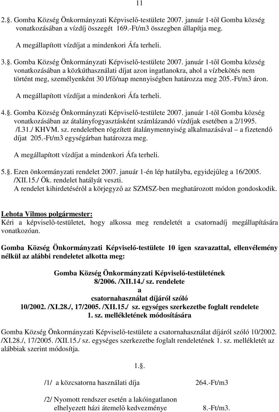 január 1-tıl Gomba község vonatkozásában a közkúthasználati díjat azon ingatlanokra, ahol a vízbekötés nem történt meg, személyenként 30 l/fı/nap mennyiségben határozza meg 205.-Ft/m3 áron.