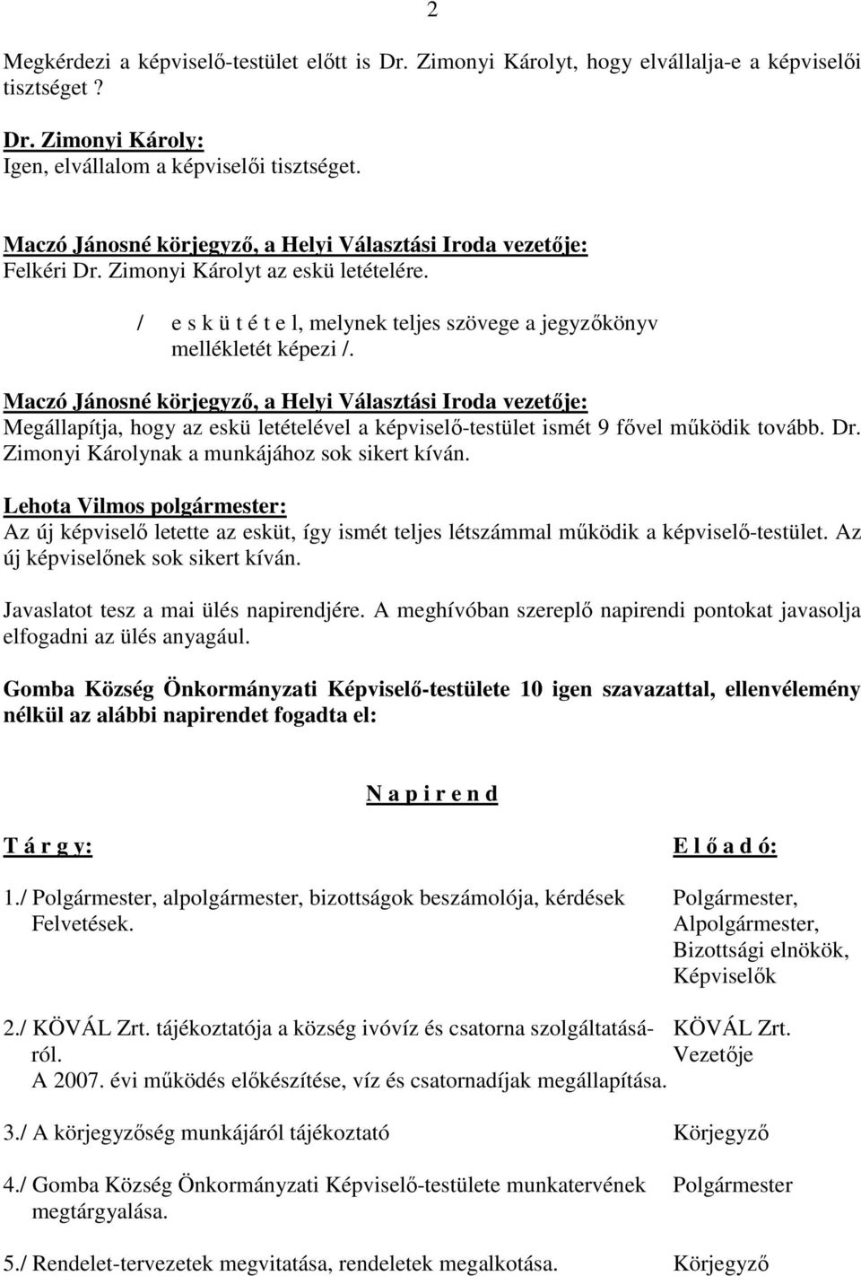 Maczó Jánosné körjegyzı, a Helyi Választási Iroda vezetıje: Megállapítja, hogy az eskü letételével a képviselı-testület ismét 9 fıvel mőködik tovább. Dr.