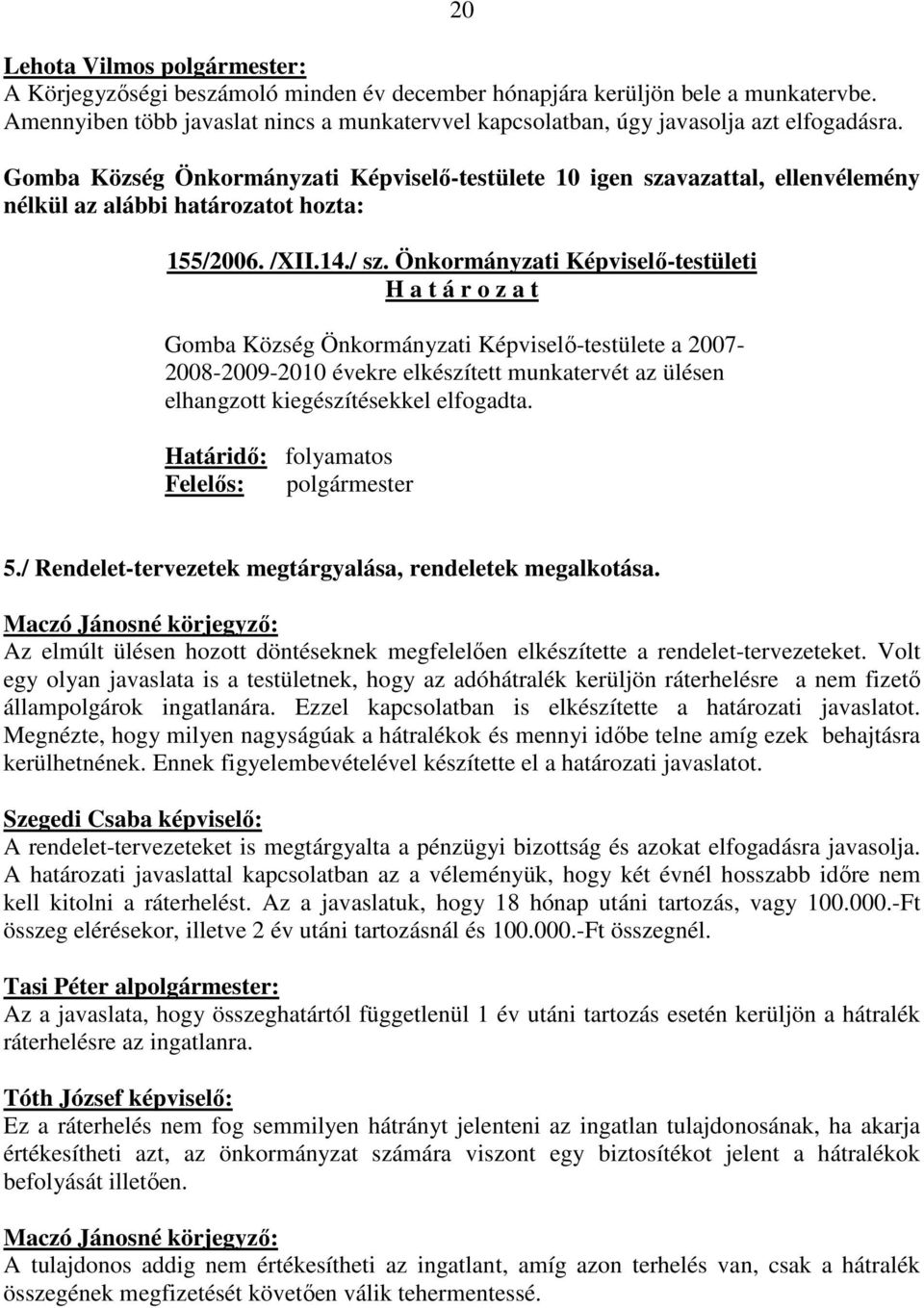 Önkormányzati Képviselı-testületi H a t á r o z a t Gomba Község Önkormányzati Képviselı-testülete a 2007-2008-2009-2010 évekre elkészített munkatervét az ülésen elhangzott kiegészítésekkel elfogadta.