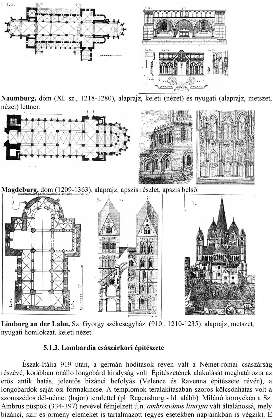 Építészetének alakulását meghatározta az erős antik hatás, jelentős bizánci befolyás (Velence és Ravenna építészete révén), a longobardok saját ősi formakincse.