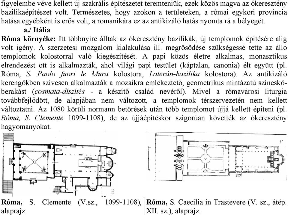 A szerzetesi mozgalom kialakulása ill. megrősödése szükségessé tette az álló templomok kolostorral való kiegészítését.