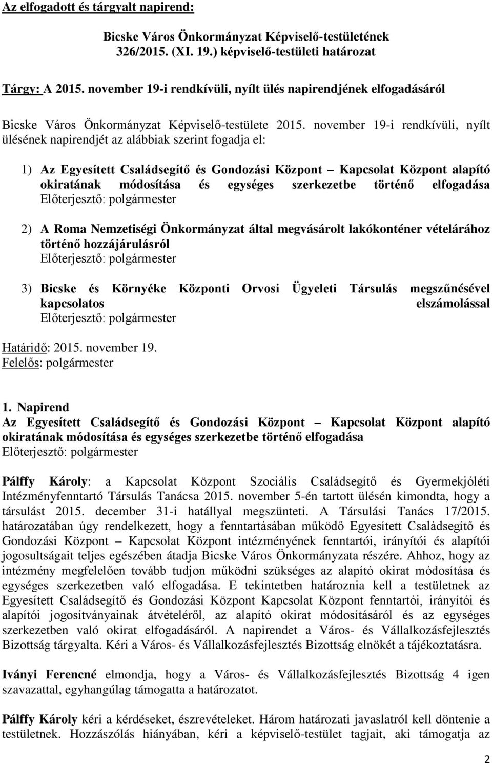 november 19-i rendkívüli, nyílt ülésének napirendjét az alábbiak szerint fogadja el: 1) Az Egyesített Családsegítő és Gondozási Központ Kapcsolat Központ alapító okiratának módosítása és egységes