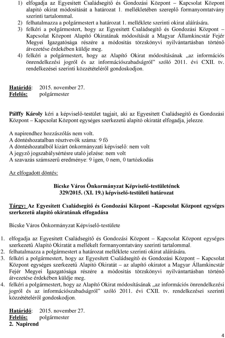 3) felkéri a polgármestert, hogy az Egyesített Családsegítő és Gondozási Központ Kapcsolat Központ Alapító Okiratának módosítását a Magyar Államkincstár Fejér Megyei Igazgatósága részére a módosítás