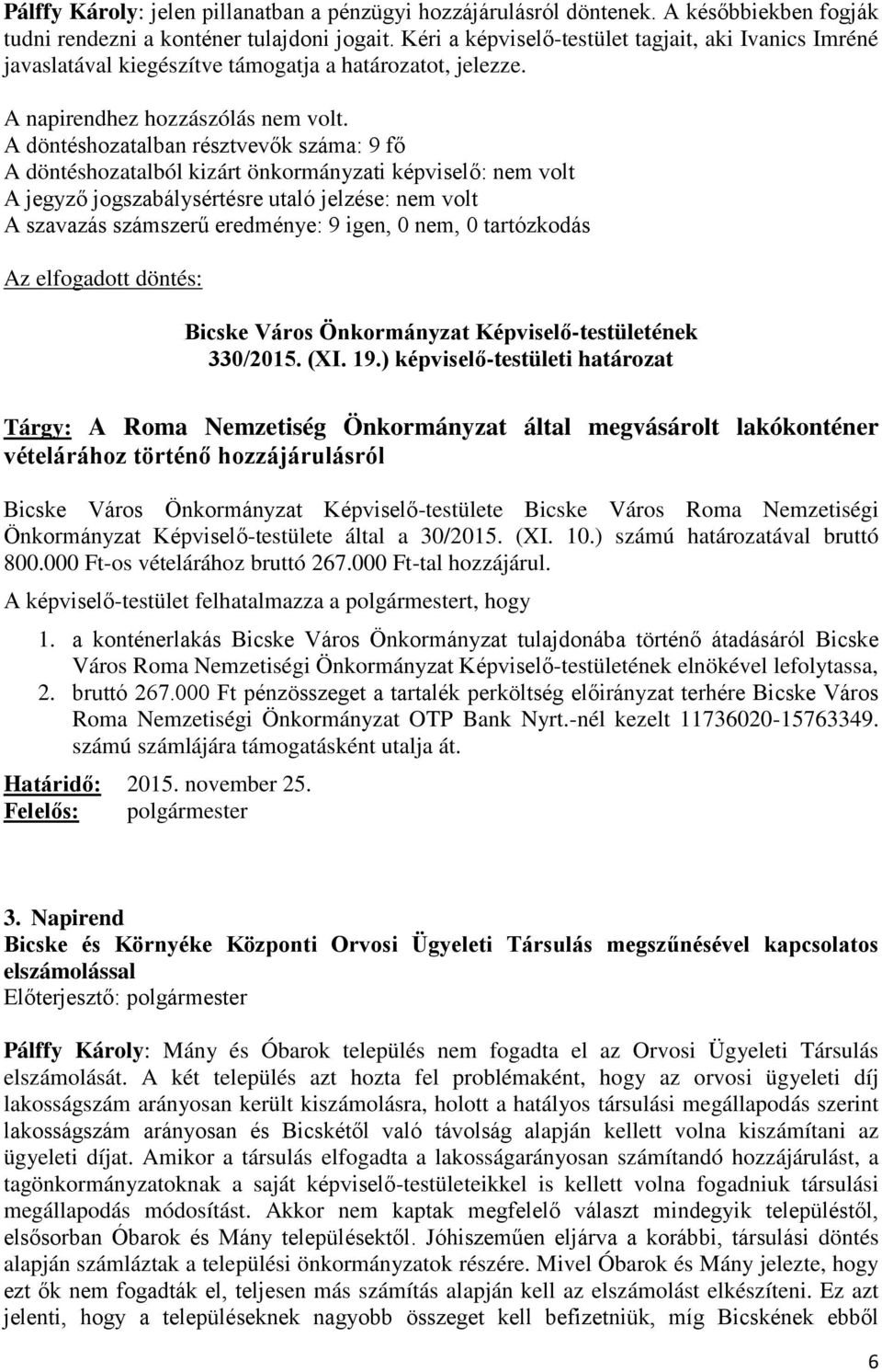 ) képviselő-testületi határozat Tárgy: A Roma Nemzetiség Önkormányzat által megvásárolt lakókonténer vételárához történő hozzájárulásról Bicske Város Önkormányzat Képviselő-testülete Bicske Város