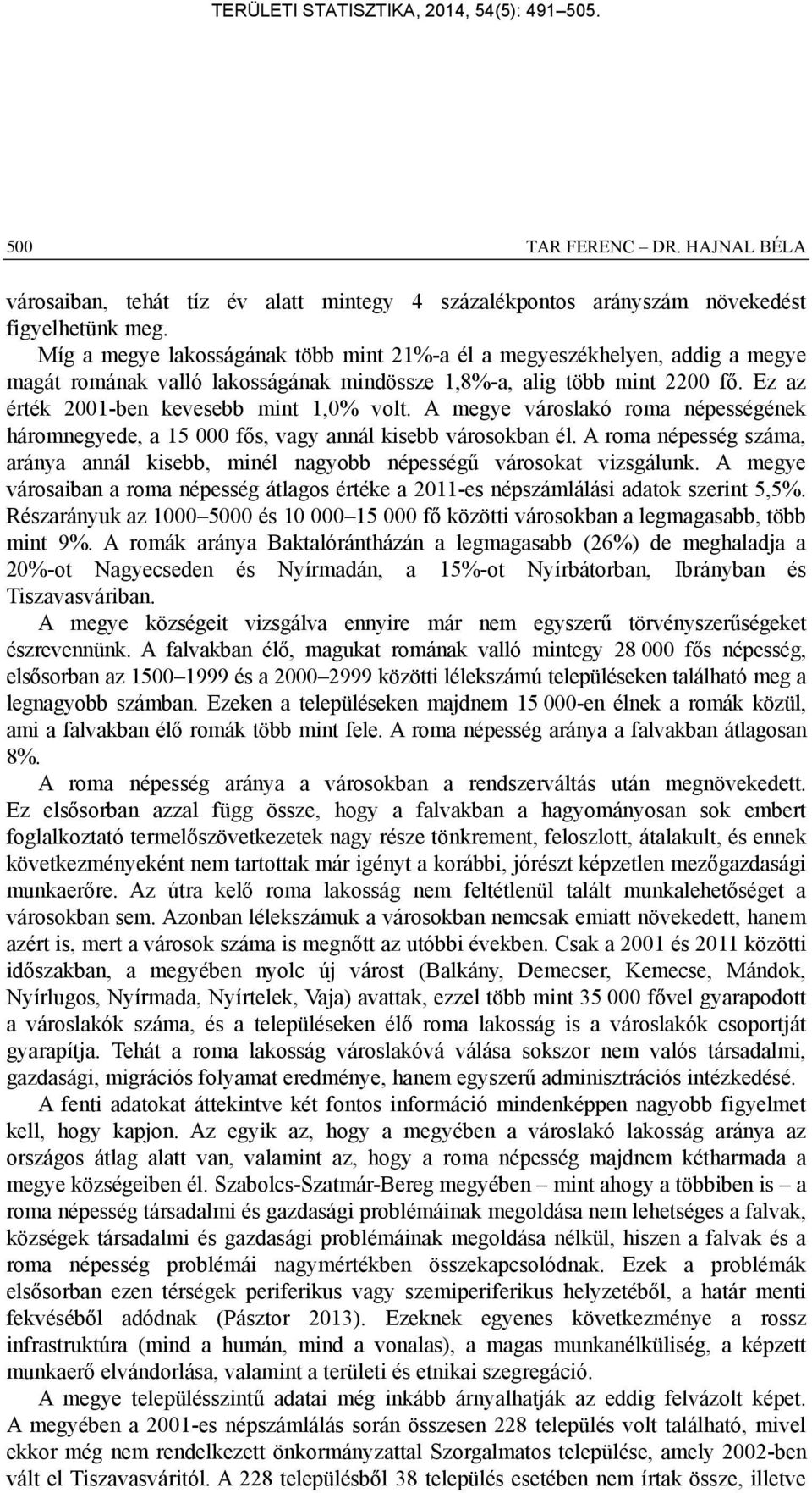 A megye városlakó roma népességének háromnegyede, a 15 000 fős, vagy annál kisebb városokban él. A roma népesség száma, aránya annál kisebb, minél nagyobb népességű városokat vizsgálunk.