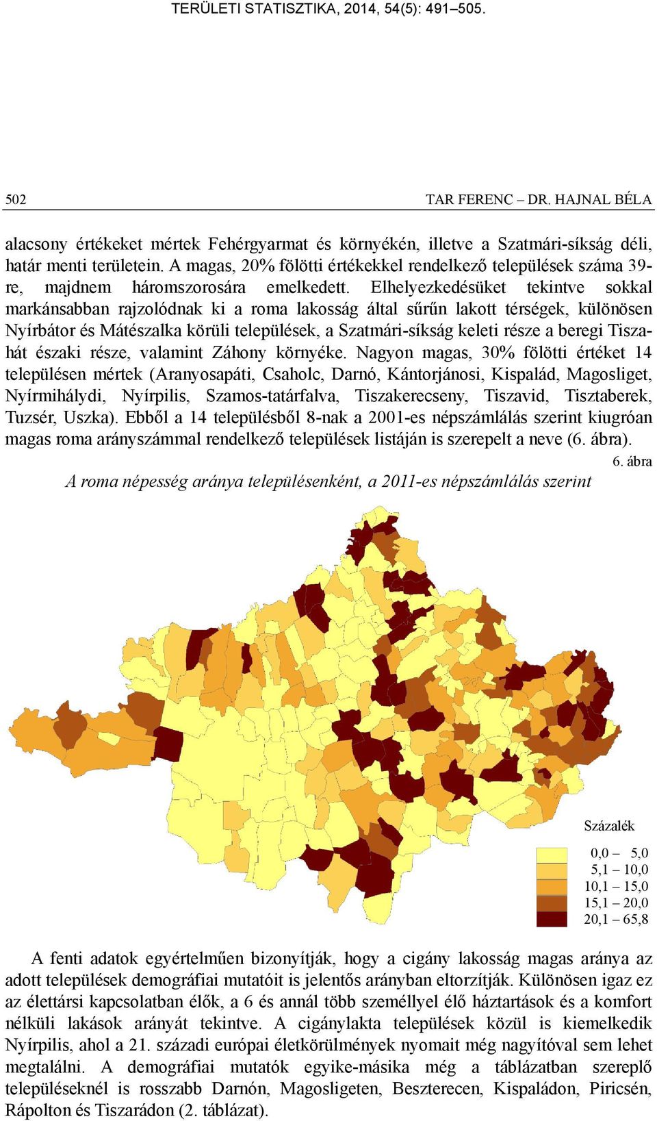 Elhelyezkedésüket tekintve sokkal markánsabban rajzolódnak ki a roma lakosság által sűrűn lakott térségek, különösen Nyírbátor és Mátészalka körüli települések, a Szatmári-síkság keleti része a