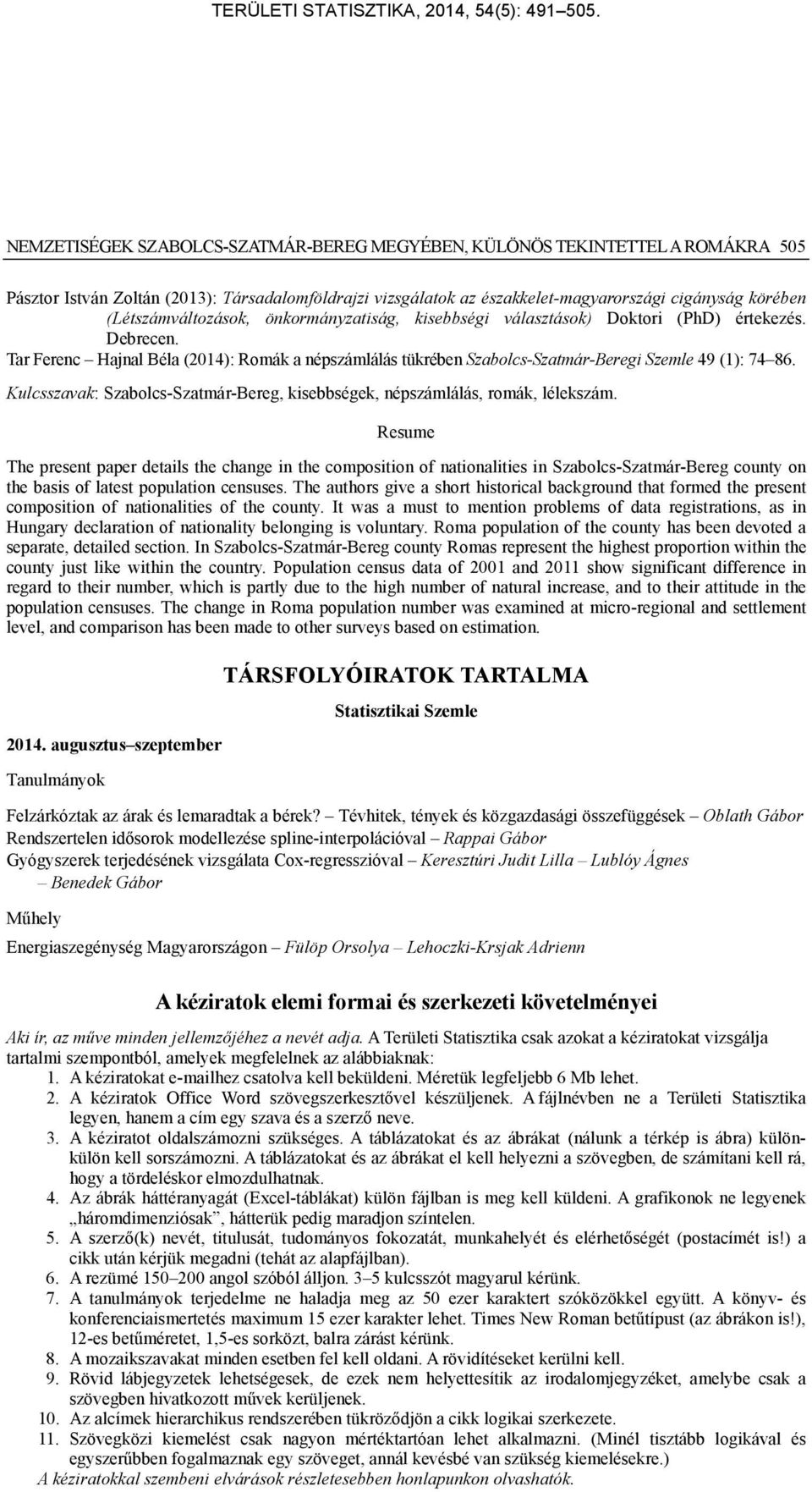 Tar Ferenc Hajnal Béla (2014): Romák a népszámlálás tükrében Szabolcs-Szatmár-Beregi Szemle 49 (1): 74 86. Kulcsszavak: Szabolcs-Szatmár-Bereg, kisebbségek, népszámlálás, romák, lélekszám.