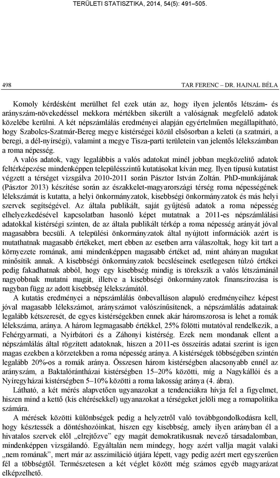 A két népszámlálás eredményei alapján egyértelműen megállapítható, hogy Szabolcs-Szatmár-Bereg megye kistérségei közül elsősorban a keleti (a szatmári, a beregi, a dél-nyírségi), valamint a megye