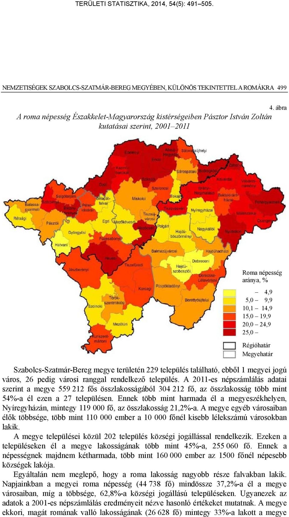 Megyehatár Szabolcs-Szatmár-Bereg megye területén 229 település található, ebből 1 megyei jogú város, 26 pedig városi ranggal rendelkező település.