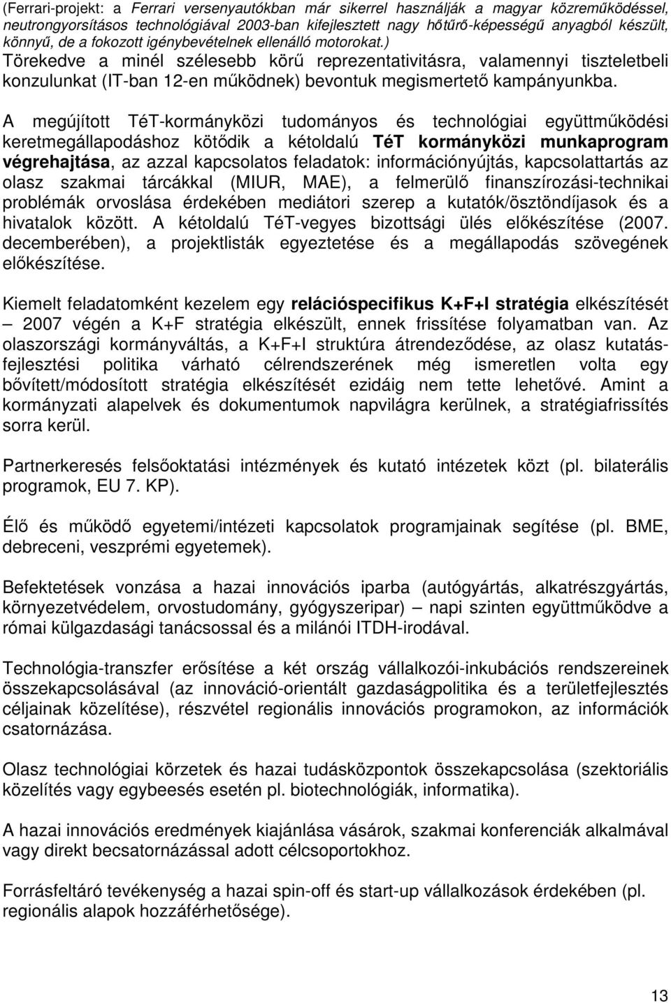 ) Törekedve a minél szélesebb körő reprezentativitásra, valamennyi tiszteletbeli konzulunkat (IT-ban 12-en mőködnek) bevontuk megismertetı kampányunkba.