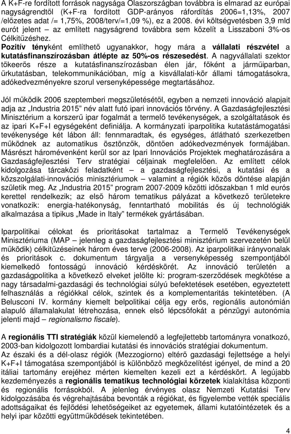 Pozitív tényként említhetı ugyanakkor, hogy mára a vállalati részvétel a kutatásfinanszírozásban átlépte az 50%-os részesedést.